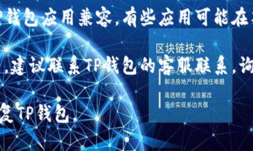 手机上没有TP钱包了，可能是由于多种原因造成的。在这种情况下，您可以尝试以下几个步骤来解决问题：

1. **检查手机存储**：确保手机有足够的存储空间。有时候，应用程序会由于存储空间不足而无法正常更新或显示。

2. **查看应用设置**：前往手机的设置，查看应用管理中是否有TP钱包。如果被禁用，可以尝试重新启用。

3. **在应用商店搜索**：去您的设备应用商店（如华为应用市场、App Store等），搜索“TP钱包”，看看是否可以重新下载或者更新。

4. **网络问题**：确保您的手机连接到网络，无论是Wi-Fi还是移动数据。网络问题可能会影响应用的显示和下载。

5. **设备兼容性**：确认您使用的设备是否与TP钱包应用兼容。有些应用可能在某些设备上不支持。

6. **联系支持**：如果以上方法都无法解决问题，建议联系TP钱包的客服联系，询问具体原因。

希望这些信息对您有所帮助，能够顺利找到或恢复TP钱包。