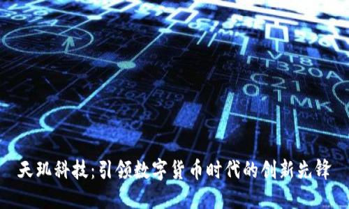 天玑科技：引领数字货币时代的创新先锋