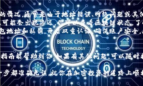 将数字货币从抹茶（Mojito）平台转移到TP钱包（Trust Wallet）是一个相对简单的过程，但需要仔细操作以确保安全性和准确性。以下是一个详细的步骤指南，帮助你顺利完成转账。

步骤一：准备工作
在开始之前，你需要准备以下几个要素：
ul
    li抹茶（Mojito）账户，且里面已经有你想要转移的币种。/li
    liTP钱包已经下载并安装，且已经设置好，并确认能正常打开。/li
    li要转移的币种要与TP钱包支持的币种相匹配。/li
/ul

步骤二：获取TP钱包接收地址
首先，你需要获取TP钱包地址，以便在抹茶平台上进行转账：
ol
    li打开你的TP钱包应用。/li
    li找到你要接收的币种，例如以太坊（ETH）或其他币。/li
    li点击进入该币种的页面，然后选择“接收”或“Receive”选项。/li
    li你会看到一个二维码和一串字母数字组合，这就是你的接收地址。/li
    li确保复制地址，特别注意字母的大小写，因为某些币种的地址是区分大小写的。/li
/ol

步骤三：在抹茶平台进行提现
在拿到TP钱包的接收地址后，接下来你需要登录抹茶平台并进行提现：
ol
    li登录到你的抹茶账户。/li
    li找到“资产”或“钱包”选项，然后进入“提现”或“Withdraw”页面。/li
    li在提现页面，选择你要转移的币种。/li
    li在“提现地址”栏中粘贴你之前复制的TP钱包地址。/li
    li输入你希望转移的金额。/li
    li注意手续费，确保你提现的金额减去手续费后依然符合你的需求。/li
    li确认所有信息无误后，提交提现请求。/li
/ol

步骤四：确认转账状态
提现请求提交后，你可以在抹茶平台查看交易记录，检查提现状态。
ul
    li一般情况下，转账会在几分钟内处理完成，但根据网络拥堵状况，可能会有所延迟。/li
    li如果长时间没有到账，建议联系客服确认情况。/li
/ul

步骤五：在TP钱包确认到账
当你在抹茶平台看到提现已经完成后，接下来去TP钱包确认到账：
ol
    li打开TP钱包应用。/li
    li找到对应的币种，刷新资产页面，查看是否到账。/li
    li如果没有立即到账，可以适当耐心等待，或者手动刷新。/li
/ol

安全性提示
在进行加密货币转账时，请务必注意安全：
ul
    li确保你的TP钱包是官方版本，并定期进行更新。/li
    li提防钓鱼网站，确保你在合法的平台上操作。/li
    li在转账前再次确认接收地址的准确性，避免错误导致资产无法找回。/li
/ul

常见问题解答
在转账过程中，常常会遇到一些问题，以下是一些常见的问题：
ul
    listrong转账被拒绝怎么办？/strong— 如果出现转账被拒绝的情况，通常是由于地址错误、网络问题或其他违规行为，可以联系客服进行解决。/li
    listrong转账时间过长怎么办？/strong— 由于网络拥堵，转账可能会出现延迟。你可以查看区块链状态，了解当前网络情况。/li
    listrong如何保障转账安全？/strong— 不要随便分享你的钱包地址和私钥。开启双重认证，确保账户安全。/li
/ul

完成这些步骤后，你的币应该能够成功从抹茶转到TP钱包。希望这个指南能帮助到你，如果有其他问题，可以随时提出，我们会尽力解答。

总之，加密货币的转账虽然简单，但一定要保持谨慎和细心，确保每一步都准确无误，祝你在加密投资的道路上顺利，收获满满！