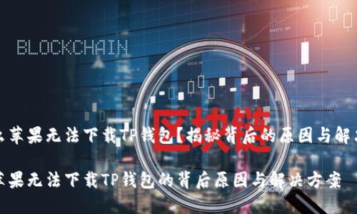 为什么苹果无法下载TP钱包？揭秘背后的原因与解决方案

探索苹果无法下载TP钱包的背后原因与解决方案