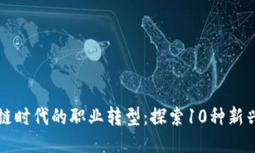区块链时代的职业转型：探索10种新兴职业