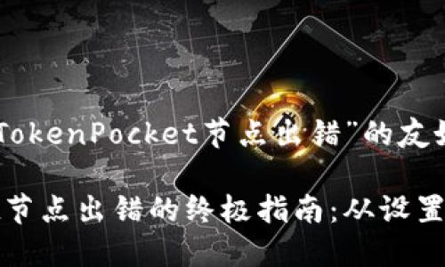 下面是一个关于“TokenPocket节点出错”的友好和相关关键词：

解决TokenPocket节点出错的终极指南：从设置到排错，一网打尽！