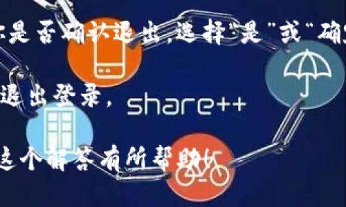 要退出TP钱包的登录，可以按照以下步骤进行操作：

1. **打开TP钱包应用**：首先，确保你已经在手机上打开了TP钱包应用，如果没有，请下载并安装最新版本的TP钱包。

2. **进入设置页面**：在主界面，找到右下角的“我的”按钮，通常这是你的个人账户页面，点击进入。

3. **点击退出登录**：在“我的”页面中，滚动找到“设置”选项，点击进入。在设置界面中，你会看到“安全”或者“账户”相关的选项，通常在这里会有“退出登录”或“注销账户”的选项。

4. **确认退出**：点击“退出登录”后，系统一般会弹出确认对话框，询问你是否确认退出。选择“是”或“确定”即可。

5. **安全退出**：为确保账户安全，建议在公共设备上使用完钱包后及时退出登录。

如果有需要，也可以查看TP钱包的官方帮助文档获取更详细的指导。希望这个解答有所帮助！