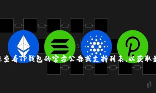 目前，TP钱包支持多种数字货币，包括主流的比特币、以太坊、波场等。然而，关于瑞波币（XRP）的支持情况，建议您查看TP钱包的官方公告或支持列表，以获取最准确的信息。数字货币钱包的支持币种可能会随时间和政策的改变而有所不同，因此定期查看是一个好主意。 

如果您有更多关于TP钱包或瑞波币的问题，欢迎继续提问！