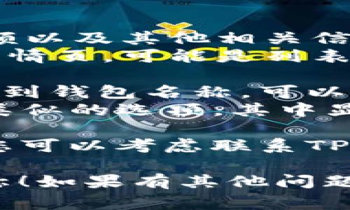 在TP身份钱包中查看钱包名称的方法非常简单。以下是您可以遵循的步骤：

1. **打开TP身份钱包应用**：确保您已在手机上下载并安装TP身份钱包应用。

2. **登录您的账户**：使用您的密码或者生物识别技术（如指纹或面部识别）登录到您的钱包。

3. **查找钱包信息**：
   - 在主界面，您通常可以看到您的钱包余额以及其他相关信息。
   - 钱包名称通常会显示在首页或者钱包详情页，可能是列表的顶部或旁边。

4. **进入钱包设置**：如果您在主界面没有找到钱包名称，可以尝试进入“设置”选项。
   - 在设置中，您可能会找到“钱包信息”或类似的选项，其中显示了钱包的名称、地址和其他详细信息。

5. **联系客服**：如果仍然无法找到钱包名，您可以考虑联系TP身份钱包的客服，他们可以提供更直接的帮助。

希望这些步骤能帮助您找到TP身份钱包的名称！如果有其他问题，欢迎随时询问。