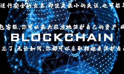    手机丢了TP钱包怎么办：别慌，这里有破解方案！  / 
 guanjianci  TP钱包, 手机丢失, 钱包安全, 数字资产  /guanjianci 

引言：手机丢失的恐慌
在这个数字化飞速发展的时代，手机已经成为我们生活中不可或缺的一部分。想象一下，当你发现自己的手机不见了，一阵冷汗瞬间涌上心头——里面不仅存储着日常的联系人、照片，还有你辛辛苦苦积攒的数字资产，比如TP钱包中的各种虚拟货币。失去手机，简直就像失去了一个重要的“钱包”，这让你不禁想问：“这...是真的吗？”

第一时间反应：保持冷静
心理学上说，突发事件往往让人惊慌失措。然而，冷静下来是理智应对的第一步。你需要迅速做几个检查：首先，确认一下是手机真的丢失了，还是自己弄错了地方——有时候，我们只是在慌乱中找不到它而已。也许它就静静地躺在沙发缝隙中，或许留下的只是一个小小的误会。

使用寻找手机功能
手机丢失后，第一件事情就是使用“寻找我的手机”功能——如果你是苹果用户，iPhone上有一个“查找我的iPhone”的功能；而安卓用户则可以通过Google的“查找我的设备”来定位手机。只需简单的登录你的账号，你就能看到手机的最后位置，甚至远程锁定或删除个人数据。

更改TP钱包的安全设置
在你确认手机真的丢失后，别忘了第一时间对TP钱包进行安全设置。进入TP钱包官方网站或使用其他安全的设备登录你的账号，尽快修改密码，甚至启用双重验证。这一刻，你绝对不能掉以轻心——黑客和骗子无处不在，他们也许在你不知情的情况下试图获取你的个人信息。

联系TP钱包客服
万一你在操作过程中遇到问题，可以及时联系TP钱包的客服。通过邮件、在线聊天或电话，你可以获得专业人士的帮助。这不仅能帮助你解决当前的问题，还有可能保护你的资产安全。客服人员的经验和专业知识将为你提供最有效的应对方案。

举报丢失手机的重要性
虽然丢失手机和数字资产涉及很多技术问题，但记得报告给当地警察局也是至关重要的。他们会要求你提供一些证据，比如购买凭证等。同时，报警也能提高找回手机的几率，并且在后续过程中为你提供法律保障。某种程度上，这也是对自己数字资产的一种保护。

防范未然：如何保护你的数字资产
学会从过去的经历中吸取教训，如今保护数字资产的方法有很多。首要的问题是使用复杂且独特的密码，切忌使用生日、姓名等容易猜到的简单密码。此外，定期备份你的TP钱包数据，这样即使不幸丢失手机，你的资产也不会因为手机的丢失而损失殆尽。

了解区块链与加密资产的安全性
区块链技术使得数字资产的安全性得到了很大的提升，但这并不意味着我们就可以不加防备。你需要了解如何安全地存放你的私钥，以及如何进行安全的交易。即使是最小的失误，也可能导致巨大的损失。因此，进行深入的研究和不断的学习是保护你数字资产的关键。

总结：安全第一，万事皆需谨慎
手机丢失虽然让人心急，但在数字时代，如何应对这一切，保持冷静和效率才是关键。通过应用各种安全措施，从寻找手机功能到及时联系TP钱包客服，你可以最大程度地保护自己的资产。同时，给予自己足够的时间学习如何更安全地使用数字资产，不断提升自己的安全意识。毕竟，安全第一，万事皆需谨慎。

后记：科技发展的双刃剑
在这个信息化的时代，科技不断发展，我们享受着便利的同时，也必须提高警惕，避免成为网络诈骗的受害者。如果你还在为手机丢失而焦虑，别忘了：无论如何，你都可以采取措施来保护自己的资产。科技是把“双刃剑”，只有用对了方法，才能更好地享受它带来的便利和乐趣。 

以上是围绕“手机丢了TP钱包怎么办”的详细解答，希望能帮助到你！