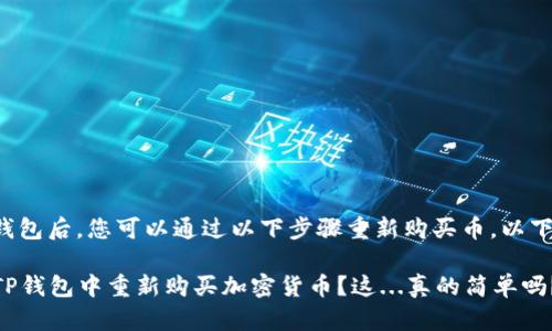 在将币放入TP钱包后，您可以通过以下步骤重新购买币。以下是详细的指导：

### 如何在TP钱包中重新购买加密货币？这...真的简单吗？