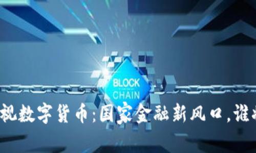 揭秘央视数字货币：国家金融新风口，谁将受益？