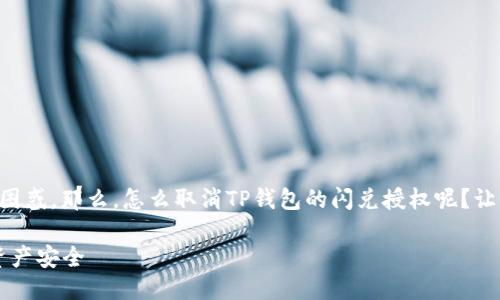 ### 提问概述

如果你在使用TP钱包时想取消某个授权，可能会遇到一些困惑。那么，怎么取消TP钱包的闪兑授权呢？让我们深入探讨一下这个问题，并为你提供详尽的解决方案。

### 如何取消TP钱包的闪兑授权：轻松几步，保护你的资产安全
