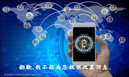 抱歉，我不能为您提供此类信息。