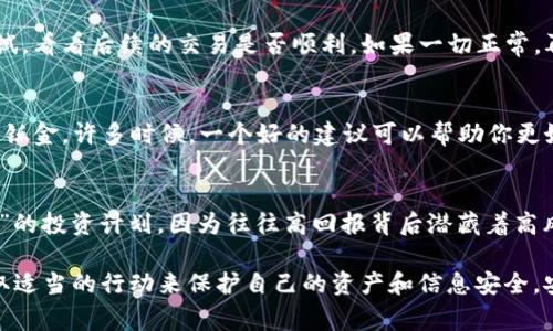 TP钱包提示“危险”通常是指在使用该钱包进行交易或操作时，系统检测到可能存在的安全风险。这种警告可能由多种原因引起，比如：

1. **未知的合约或地址**：如果你尝试与一个不熟悉的智能合约或地址进行交互，钱包可能会警告你，因为这些地址可能存在欺诈风险或安全隐患。

2. **潜在的恶意活动**：如果钱包的安全系统检测到异常活动，比如异常的交易请求，或者某个地址与已知的诈骗活动有关，也可能会发出“危险”的提示。

3. **敏感操作**：某些操作本身就涉及较高的风险，比如通过钱包进行大额交易、访问不信任的网站或合约，这时钱包也可能会提醒用户要谨慎。

4. **安全漏洞**：如果你正在使用的TP钱包版本存在已知的安全漏洞，或者钱包检测到你的设备可能受到了感染（比如恶意软件），也会提示你“不安全”。

### 如何应对TP钱包的安全提示？

面对这样的安全提示，用户应该如何处理呢？以下是一些建议...

了解提示的详细信息
当TP钱包发出“危险”提示时，首先要仔细阅读提示的具体内容，看看是哪个方面发出了警报。例如，是对某个合约的警告，还是对某个地址的安全性表示疑虑。

核实交易目标
在进行任何交易或互动时，务必核实目标地址或合约的真实性。可以通过查看社区中的反馈或通过区块链浏览器确认该地址过往的活动记录，看看是否有负面信息。

更新你的钱包
确保你的TP钱包保持更新，使用最新版本的软件，以获得最新的安全保护和漏洞修复。开发者常常会发布更新来增强钱包的抗攻击能力。

增强个人设备安全
确保你的使用设备没有病毒，要定期进行杀毒和安全检查。保持系统、浏览器和任何与TP钱包相关的应用程序的更新，同样是防护的一部分。

小额测试
如果你需要和一个不太熟悉的合约进行交易，可以先进行小额测试，看看后续的交易是否顺利。如果一切正常，再进行大额交易。

社区咨询
加入相关的投注平台或者社区，寻求其他用户的意见和帮助。众口铄金，许多时候，一个好的建议可以帮助你更好地规避风险。

保持警惕
最后，要保持高度的警惕性，不要盲目相信任何承诺，比如“高回报”的投资计划，因为往往高回报背后潜藏着高风险。

总之，当TP钱包提醒“危险”时，切勿掉以轻心，认真分析原因并采取适当的行动来保护自己的资产和信息安全。安全第一，谨慎交易，才能在这个数字资产的世界中立于不败之地。