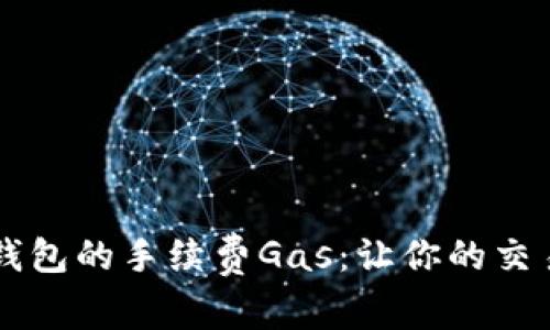 如何高效购买TP钱包的手续费Gas：让你的交易畅通无阻的秘笈