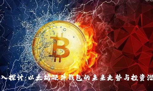 深入探讨：以太坊硬件钱包的未来走势与投资潜力