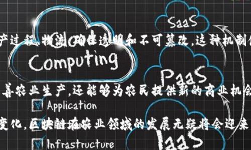 区块链技术在农业领域的应用正逐步受到重视，许多公司和组织开始探索其在供应链管理、透明度和可追溯性等方面的潜力。以下是一些主要的区块链产品和应用在农业上的实例：

1. 农产品追溯平台
区块链可以用于构建农产品追溯系统，使消费者能够随时查询产品的来源和生产过程。这种透明度不仅提升了消费者信任，还有助于确保食品安全。例如，一些公司开发了基于区块链的应用程序，消费者可以通过扫描产品二维码来访问详细的生产和运输信息。这对于防止食品污染或欺诈行为具有重要意义。

2. 智能合约
在农业交易中，智能合约可以自动执行合同条款，降低人力成本和交易风险。比如，农民与买家可以通过智能合约进行交易，当条件满足时，如农作物达到特定的质量标准，合约将自动执行付款。这种机制提高了效率，消除了中介的需要，农民能够获得更高的利润。

3. 供应链管理平台
区块链技术有助于改善农业供应链的管理。通过追踪每个环节的产品数据，农民和供应商可以实时了解货物的状态。例如，一些平台允许农产品在不同的运输和储存节点上记录信息，这样一来，如果产品在运输过程中出现问题，相关方可以迅速采取行动，避免更大的损失。

4. 资金管理和微贷款平台
传统金融体系往往无法为小规模农民提供有效的融资途径，而区块链则为农业金融服务提供了新的可能性。一些项目利用区块链来创建微贷款平台，农民可以通过这些平台直接向投资者融资，快速获得资金支持，更加灵活地应对市场变化。

5. 农业数据共享平台
农民通常面临信息不对称的问题，而区块链技术能够促进农业数据的安全共享。例如，在某些平台上，农民可以共享他们的种植数据、气候信息和市场需求等，这为决策提供了有力支持。通过数据的共享与合作，农民可以更好地规划种植策略，提高产量和收入。

6. 可持续农业认证
区块链也可以用于可持续农业的认证过程，确保产品符合生态友好的标准。一些平台记录认证过程中的所有步骤，从农田管理到生产过程、物流，确保透明和不可篡改。这种机制使消费者更容易选择可持续的产品，同时也鼓励农民采取环境友好的做法。

总结
尽管区块链技术在农业中的应用仍在不断发展，但其潜力已经显露无疑。通过增强透明度、提高效率和降低成本，区块链不仅可以改善农业生产，还能够为农民提供新的商业机会。在未来，随着技术的进一步成熟，我们可以期待更多创新产品和应用出现在农业领域。

区块链在农业的应用是一个相对新的领域，虽然目前已经有诸多案例，但仍然需要不断探索和完善。随着技术的进步和社会需求的变化，区块链在农业领域的发展无疑将会迎来更大的机遇和挑战。参与者需保持开放的心态，拥抱变化，与时俱进，才能在这场数字化转型中抢占先机。