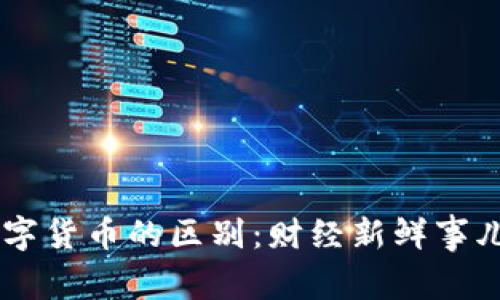 电子货币与数字货币的区别：财经新鲜事儿，你了解多少？