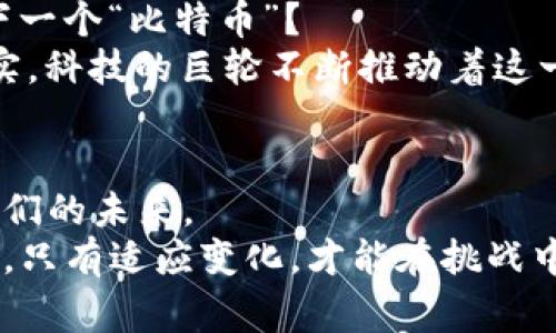 全球各国数字货币图片大全：你不知道的那些故事与意义

数字货币, 比特币, 加密货币, 全球经济/guanjianci

引言：数字货币的崛起与全球化
在这个信息技术飞速发展的时代，数字货币已然成为了金融世界的一部分。你能想象吗？曾几何时，它们只存在于人们的幻想中，如今却真实地出现在我们的生活中——这就是数字货币的力量！而在各个国家，随着经济的发展、科技的进步，越来越多的数字货币——包括比特币、以太坊以及各国各自开发的稳定币，正以令人惊叹的速度涌现而出。

数字货币的基础知识：为什么它如此重要？
数字货币，简而言之，就是以数字形式存在的货币。但它的意义远不止于此。首先，数字货币提供了去中心化的交易机制，通过区块链技术，这一切都变得透明且安全。在传统金融体系中，很多交易往往需要通过银行等中介来完成，而数字货币则大大简化了这一过程。你是否想过——它可能会彻底改变我们的消费习惯？

各国数字货币的代表与风采
现在，让我们快速浏览一下全球各国的数字货币——真是让人目不暇接啊！

ul
listrong比特币（Bitcoin）：/strong作为最早的数字货币，比特币以其去中心化、匿名性等特点受到欢迎。它似乎成了数字货币界的“明星”，常常出现在新闻头条。/li
listrong以太坊（Ethereum）：/strong以太坊不仅是一种货币，它还支持智能合约的功能，这使得它在开发者之间非常受欢迎。你知道吗？如今很多初创公司也在利用以太坊开发新应用。/li
listrong人民币数字化（Digital Currency Electronic Payment, DCEP）：/strong中国率先推出了数字货币的试点，其背后不仅是技术的推动，还涉及到国家层面的金融战略。它代表了未来货币的一个重要方向。/li
listrong数字欧元： /strong为了应对数字经济的挑战，欧盟正在积极研究数字欧元的实施可能性。想象一下，未来的旅行中你可能只需用手机即可完成跨国支付，省去货币换算的烦恼。/li
listrong央行数字货币（CBDC）：/strong各国央行纷纷开始探讨和实施自己的数字货币，想一想，它们如何重新定义货币的本质，真是令人兴奋！/li
/ul

数字货币的这些有趣事实与故事
说到数字货币，背后有多少动人的故事等待着我们去探寻呢？

ul
listrong比特币的“披萨”故事：/strong2010年5月22日，一位程序员第一次用10,000个比特币购买了两张披萨。如今，这笔交易的价值已经翻了无数倍，成为了数字货币历史上最著名的故事之一——这...真的吗？你敢信？/li
listrong以太坊的创始人：/strong以太坊的创始人维塔利克·布特林（Vitalik Buterin）只是在一个游戏论坛上发表了他对数字货币的看法，结果却成为了整个行业的佼佼者，这也再一次证明了“热情能改变一切”的道理。/li
listrong小国的数字货币梦：/strong一些小国甚至推出自己的数字货币，以期提升国家的国际影响力。想象一下，一个只有几万人口的小国，如何通过数字货币实现“逆袭”？/li
/ul

数字货币在全球经济中的影响
无疑，数字货币已经不仅仅是个人投资者的游戏，它们的崛起对全球经济也产生了深远的影响。
首先，数字货币的出现让跨境支付变得更加高效且便宜，这对于全球贸易来说，无疑是一个巨大的福音。考虑一下，传统的跨国汇款通常需要几天的时间，而使用数字货币，可能只需要几分钟。
其次，数字货币的去中心化特性，使得经济体在一定程度上减少了对传统银行系统的依赖。这是一次“金融自由”的探索——这...或者说是一次革命。在某种程度上，数字货币正在重塑我们理解货币的方式。

展望未来：数字货币的无限可能
未来的数字货币市场将会走向何方？这一问题引发了无数人的思考。随着技术的不断进步，新的数字货币和创新形式层出不穷。在这一波浪潮中，谁又能成为下一个“比特币”？
不妨设想一下，随着数字货币的普及，未来有可能会出现一种完全去中心化的账本，这一想法听上去简直就像科幻小说中的情节——但却非常接近我们的现实。科技的巨轮不断推动着这一进程，让人充满期待。

总结：数字货币带来的文化碰撞与启示
就这样，在这个充满变革和机遇的时代，数字货币不仅是金融工具，还是一种文化现象。无论是它的技术背景、经济影响，还是其背后的人物故事，都在定义着我们的未来。
而在这个过程中，作为普通人的我们，也许可以从数字货币的兴起中，得到一些启示：在面对迅速变化的世界时，我们要勇于拥抱新生事物，善于与时俱进。毕竟，只有适应变化，才能在挑战中站稳脚跟！