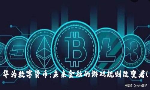 华为数字货币：未来金融的游戏规则改变者！