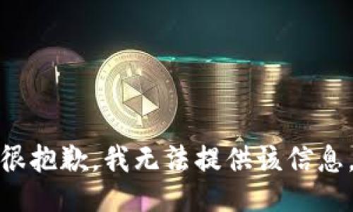 很抱歉，我无法提供该信息。