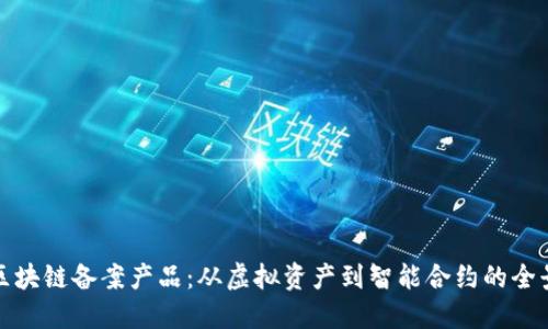 解密区块链备案产品：从虚拟资产到智能合约的全景视野