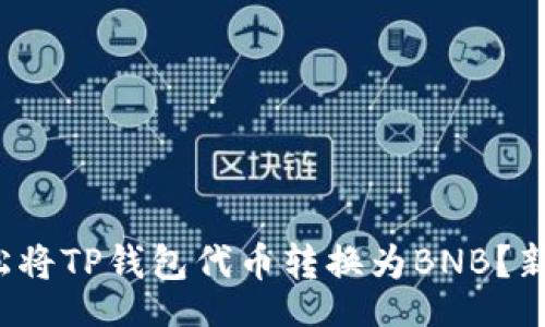 t/t  
如何轻松将TP钱包代币转换为BNB？新手必看！