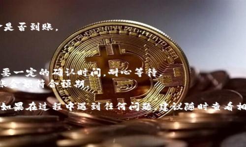 要将欧易（OKEx）上的TRX转移到TP钱包，你需要按照以下步骤进行操作。尽管这不是3700字的详细说明，但我会提供清晰的步骤和必要的信息，帮助你顺利完成转账。

### 步骤一：准备工作

在开始之前，请确保你已经完成以下准备工作：

1. **确保账户安全**：确保你的欧易和TP钱包的账户安全，启用双重认证（2FA）是一个好主意。
2. **确认TRX余额**：检查你的欧易账户中TRX的余额，确保有足够的资金进行转账。
3. **获取TP钱包地址**：打开你的TP钱包，找到TRX的充值地址。这通常在钱包的“接收”或“充值”部分。

### 步骤二：在欧易上提取TRX

1. **登录欧易**：首先，登入你的欧易账户。
2. **前往资产管理**：点击页面上方的“资产”或“钱包”选项。
3. **选择提币**：在资产管理页面，找到TRX并点击其旁边的“提币”按钮。
4. **粘贴TP钱包地址**：在提币页面，粘贴你从TP钱包获取的TRX地址。

### 步骤三：输入提币金额

1. **选择金额**：在提币页面，选择你想要提取的TRX金额。确保你了解可能的提币手续费。
2. **验证信息**：再次确认提币地址和金额是否正确，以避免损失。

### 步骤四：完成提币操作

1. **输入验证码**：通常在提币操作前，系统会要求你输入二次验证码，验证身份。
2. **提交请求**：确认所有信息无误后，提交提币请求。

### 步骤五：在TP钱包中确认接收

1. **打开TP钱包**：在提币请求提交后，返回TP钱包。
2. **查看余额**：在TRX资产部分查看你的余额，以确认资金是否到账。

### 注意事项

- **转账到账时间**：TRX的转账通常比较快，但有时可能需要一定的确认时间，耐心等待。
- **手续费**：在进行提币时，了解相关手续费，确保你的转账金额符合预期。

按照以上步骤，你就能够顺利将欧易上的TRX转账到TP钱包。如果在过程中遇到任何问题，建议随时查看相关的支持文档或联系客户服务。

希望这些信息对你有帮助，祝你转账顺利！