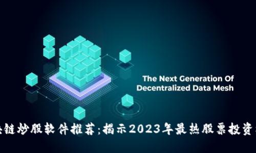 区块链炒股软件推荐：揭示2023年最热股票投资机会