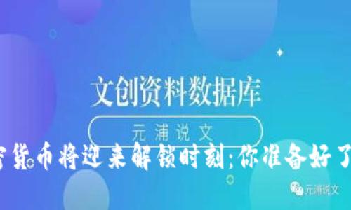 加密货币将迎来解锁时刻：你准备好了吗？