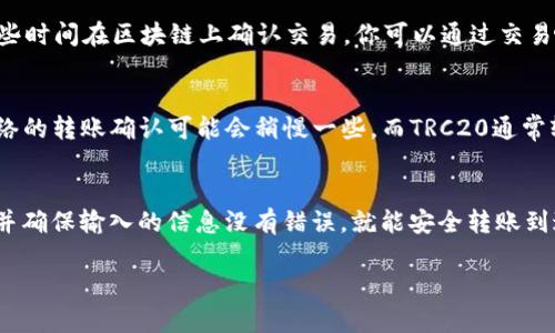 将USDT从欧易（OKEx）转移到TP钱包的步骤如下。以下是详细的操作流程，但在进行任何转账前，请确保你已经了解相关操作的风险，并核实目标地址的正确性。

第一步：准备工作
在开始转账之前，首先确保你的欧易账户和TP钱包都已经注册并完成设置。你需要:
ul
    li确认你的TP钱包支持USDT（尤其是对应的网络，比如ERC20、TRC20等）。/li
    li准备好TP钱包中的接收地址，这个地址是你转账的目标。/li
/ul

第二步：获取TP钱包的接收地址
打开你的TP钱包，找到USDT，然后选择“接收”选项。这时你会看到一个地址，通常是以“0x”开头的字符串。这个地址就是你接收USDT的地址。一定要复制这个地址，确保没有任何遗漏，因为转账后不能恢复。

第三步：登录欧易账户
在你的浏览器或移动设备上登录你的欧易账户。如果你启用了双重认证，请按照提示完成身份验证。

第四步：找到USDT账户
在欧易的主界面上，找到“资金”选项，然后选择“资金管理”或“钱包”。接下来，你需要找到USDT，这通常在“法币/数字货币”选项中列出。

第五步：发起转账
一旦找到USDT账户，点击“提币”或者“转出”按钮。然后，在弹出的窗口中，你需要填写以下信息：
ul
    listrong提币地址/strong：粘贴你从TP钱包复制的接收地址。/li
    listrong提币数量/strong：输入你希望转账的USDT数量。/li
    listrong网络选择/strong：根据你 TP 钱包接收地址的支持网络，选择合适的网络，比如 ERC20 或 TRC20。/li
/ul
确保所有信息填写正确，尤其是地址，错误的地址可能导致不可逆的资金损失。

第六步：确认转账信息
在确认页面，你会看到你刚刚输入的所有信息。再次检查地址、转账数量及网络是否正确。如果一切都没问题，点击“确认”按钮。

第七步：等待确认
转账完成后，你可以在欧易的平台上查看到转账记录。在TP钱包中，通常需要一些时间在区块链上确认交易。你可以通过交易哈希来跟踪交易状态。

第八步：确认到达TP钱包
资金需要进行网络确认才能到达你的TP钱包，所以请耐心等待。通常，ERC20网络的转账确认可能会稍慢一些，而TRC20通常较快。如果长时间没有到账，可以联系客服帮助查询。

总结
将USDT从欧易转账到TP钱包的过程其实并不复杂，只要你仔细按照步骤操作，并确保输入的信息没有错误，就能安全转账到达你的钱包。记得定期检查你的数字资产，保证它们的安全...

希望这篇指南能帮助你顺利完成转账！如有其他疑问，欢迎随时咨询。