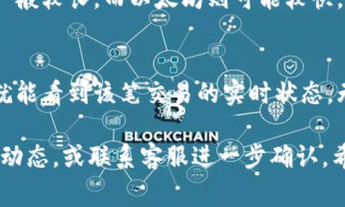 转账到TP钱包的到账时间通常取决于多个因素，包括你所使用的区块链网络、交易的繁忙程度以及钱包本身的处理速度。以下是一些常见的情况：

1. 区块链网络的状况
首先，各大区块链网络（如以太坊、币安智能链等）在进行交易时，其确认时间可能会有所不同。例如，在网络繁忙时，以太坊的交易可能需要较长时间确认，而在相对闲暇时，交易会更快。那么，如果你在交易高峰期发送转账，到账时间可能会延迟。

2. 交易费用的影响
在某些情况下，交易费用（Gas费）可以影响转账的速度。如果你选择较低的交易费用，可能会导致转账确认时间延长。反之，支付较高的费用通常能更快地获得确认。

3. 钱包处理时间
TP钱包本身的处理速度也会影响到账时间。不过，通常情况下，TP钱包作为一个主流钱包，其处理速度还是比较快的。在确认完成后，到账时间通常在几分钟到几个小时之间。

4. 不同币种的到账时间
不同的加密货币可能有不同的到账时间。例如，比特币和以太坊的转账速度就不一样。比特币的确认时间一般较长，而以太坊则可能较快。这也要考虑到不同币种的区块时间。

5. 如何查询转账状态
如果你对转账的到账时间感到疑惑，可以通过区块链浏览器来查询转账状态。只需输入你的交易哈希值，就能看到该笔交易的实时状态，无论是待确认、成功还是失败信息都会显示。

总的来说，转账到TP钱包的时间不定，通常在几分钟至几个小时之间。如果有特殊情况，可以多加关注转账动态，或联系客服进一步确认。希望这些信息能帮到你！