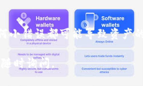 在TP钱包中添加合约地址是一个重要的步骤，能够帮助用户更加方便地管理和交易他们的数字资产。如果你在寻找如何做这个的具体步骤，以下是详细的指导。

第一步：打开TP钱包
首先，确保你已经在你的手机上下载并安装了TP钱包。如果你还没有安装，可以在各大应用商店中搜索“TP钱包”并进行下载。打开钱包后，确保你已经登录了你的账户...

第二步：选择资产管理
一旦你进入了TP钱包的主界面，找到并点击“资产”或“钱包”选项。这通常位于底部导航栏中—根据你的版本，标签名称可能稍有不同。在这里，你能看到你当前持有的所有数字资产...

第三步：添加合约地址
在资产管理界面，你需要寻找“添加资产”或“添加代币”的选项。选择这个选项后，界面上会出现一个输入框，让你输入合约地址。在这个步骤中，你需谨慎...确保你输入的合约地址是正确的，因为错误的地址可能会导致资金丢失。

第四步：确认合约信息
输入合约地址后，状态会自动更新，显示相关的代币信息。在这个环节，你需要确认合约信息的精准性，包括代币名称、符号和小数位数等。如果一切都正常，你就可以点击“确认”或“添加”了...

第五步：查看添加结果
完成以上步骤后，返回到资产管理界面，你应该能看到新添加的代币出现在列表中—如果没有显示，耐心等待片刻，有时需要一些时间进行同步。如果依然没有看到，检查一下合约地址是否正确...

总结与注意事项
在TP钱包中添加合约地址虽然看似简单，但实际上涉及到许多细节—特别是在输入合约地址时，任何小错误都可能导致资产的丢失。因此，务必仔细验证。希望这一指南能帮助你顺利添加合约地址，愉快地管理你的数字资产...

以上就是如何在TP钱包中添加合约地址的详细步骤，希望对你有所帮助！如果你还有其他问题，欢迎随时询问。