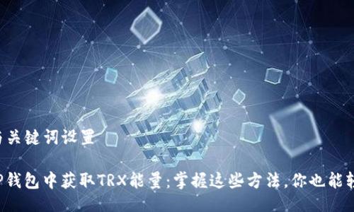 ### 与关键词设置

如何在TP钱包中获取TRX能量：掌握这些方法，你也能轻松获取！