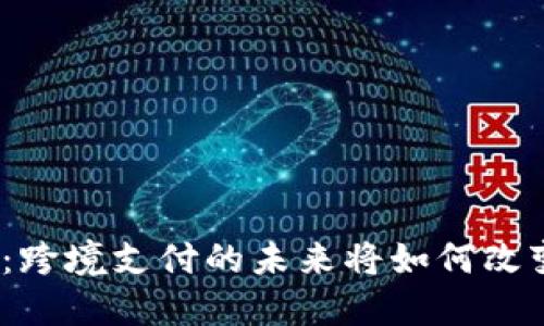 数字货币时代：跨境支付的未来将如何改变我们的生活？