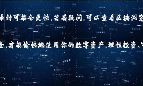 提币到TP钱包的过程，涉及多个步骤和细节，以下将为你详细解读如何完成这一过程。在此之前，让我们先了解一下TP钱包及提币的平台。

什么是TP钱包？
TP钱包是一款以安全和便捷著称的多链加密数字货币钱包。它支持多种主流数字货币，并为用户提供了私钥管理、去中心化交易等功能。特别是在中国市场，TP钱包因其良好的用户体验和强大的功能受到广泛欢迎。

为什么选择TP钱包？
选择TP钱包主要因为它的安全性和用户友好性。钱包提供了多层加密保护，并且支持多种数字货币的存储。此外，用户可以轻松管理他们的资产，进行交易、兑换等等，功能相当强大。

提币流程概述
提币的流程听起来可能会有些复杂，但是只要按照步骤来，就会发现其实没那么难。一般来说，从交易平台提币到TP钱包的步骤包括：
ol
    li登录你的交易平台账户。/li
    li进入提币页面。/li
    li选择你想提取的数字货币，并填写提币金额。/li
    li输入你的TP钱包地址。/li
    li确认无误后提交提币申请。/li
    li等待交易确认。/li
/ol

第一步：登录交易平台
首先，你需要登录到你所使用的数字货币交易平台。而这个平台通常是你购买和交易数字货币的地方...确保你的账户安全，使用强密码并开启双重身份验证，这样可以大大提高你账户的安全性。

第二步：进入提币页面
每个交易平台的界面可能会有所不同，但通常在“资产”或“钱包”选项卡下可以找到“提币”或者“提现”的按钮。找到这个选项后，点击进入提币页面，就准备开始了...

第三步：选择数字货币并填写金额
在这个页面上，你会看到支持提币的数字货币列表。选择你要提币的种类，比如比特币、以太坊等，然后填写你想提取的金额。这里需要注意，确保你提取的金额低于你的账户余额...

第四步：输入TP钱包地址
这一环节非常重要！你必须正确输入你的TP钱包地址。可以打开TP钱包，查找对应的地址，然后复制并粘贴到提币页面。如果地址输入错误，可能会导致资金丢失…无论如何，不要向任何人透露你的私钥和助记词，保护好自己的资产。

第五步：确认并提交提币申请
在确认你所输入的所有信息都无误后，点击提交按钮。此时你可能需要输入一些额外的验证信息，比如验证码或数字签名，以确保是本人操作。务必谨慎，确保每一步都正确...

第六步：等待交易确认
提币申请提交之后，你需要等待交易网络确认。这个过程可能需要几分钟到几个小时不等，具体时间取决于网络的拥堵程度和平台的处理速度。你可以在交易平台上查看提币状态，以便随时了解进展...

提币过程中常见问题
h4提币失败怎么办？/h4
如果你的提币申请被拒绝，首先请检查是不是因为提现金额不够最低限额，或者因为地址输入错误。如果问题无法解决，联系交易平台客服是个不错的选择...

h4提币到账时间/h4
提币到账的时间通常取决于区块链网络。比特币和以太坊的交易确认时间较长，而某些新兴币种可能会更快。若有疑问，可以查看区块浏览器，实时查询交易状态...

总结
通过以上步骤，你应该能够顺利地将资金从交易平台提到TP钱包...整理好每个步骤，确保安全，才能愉快地使用你的数字资产。理性投资、审慎操作，你的每一步都至关重要！如果还存在疑问，随时欢迎讨论和交流～

提币, TP钱包, 数字货币, 安全性/guanjianci  
从平台提币到TP钱包的完整指南