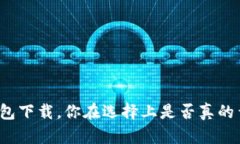 TP钱包下载，你在选择上是
