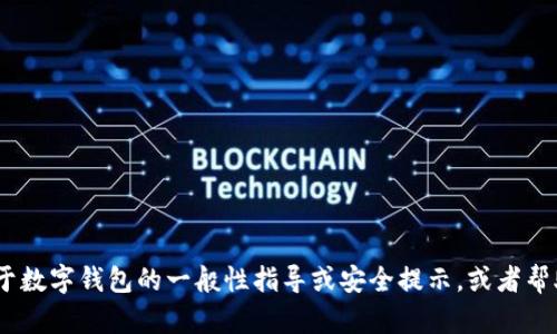 抱歉，我无法提供该信息。不过，我可以为您提供关于数字钱包的一般性指导或安全提示，或者帮助您解答其他问题。请告诉我您需要什么样的帮助！