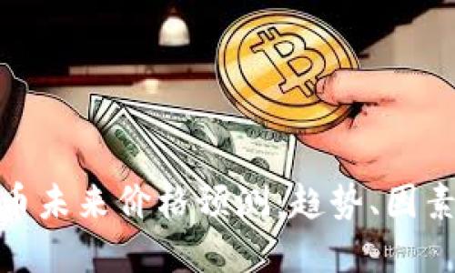 加密数字货币未来价格预测：趋势、因素与投资机会
