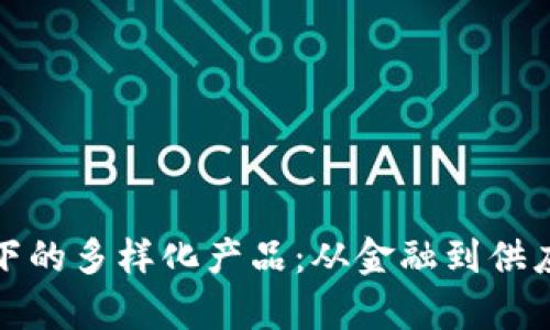 : 探索区块链下的多样化产品：从金融到供应链的全面解析