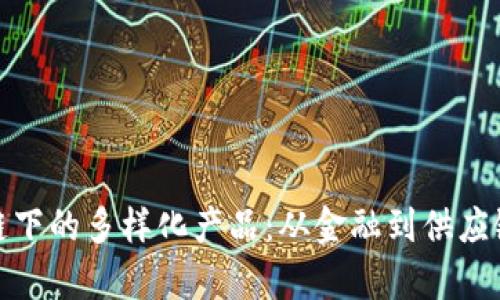 : 探索区块链下的多样化产品：从金融到供应链的全面解析