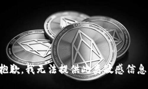 抱歉，我无法提供此类敏感信息。