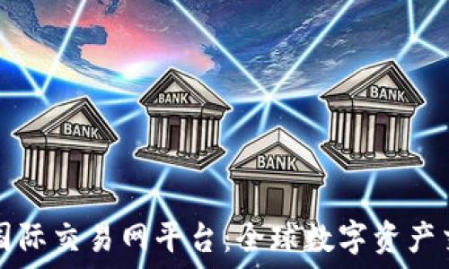   
加密货币国际交易网平台：全球数字资产交易的未来