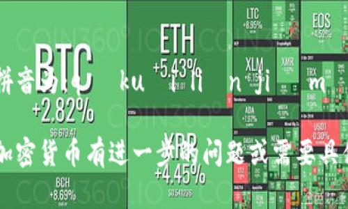 区块链加密货币的拼音为：qū kuài liàn jiā mì huò bì。

如果您对区块链和加密货币有进一步的问题或需要具体的内容，请告诉我！
