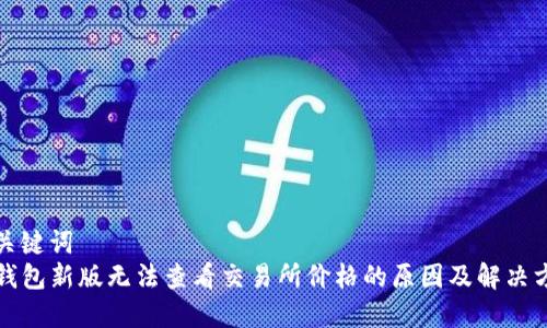 和关键词  
TP钱包新版无法查看交易所价格的原因及解决方法