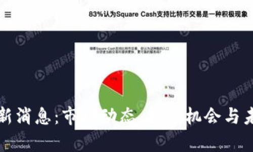 加密货币最新消息：市场动态、投资机会与未来趋势分析