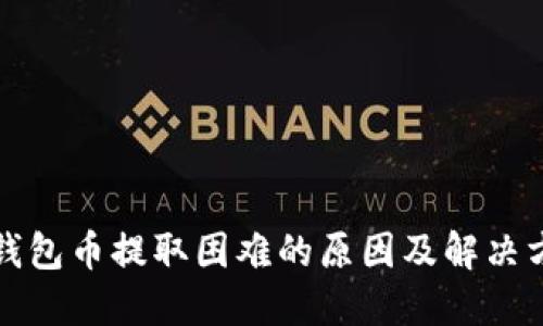 TP钱包币提取困难的原因及解决方案