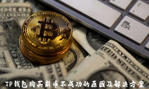 
TP钱包购买新币不成功的原因及解决方案