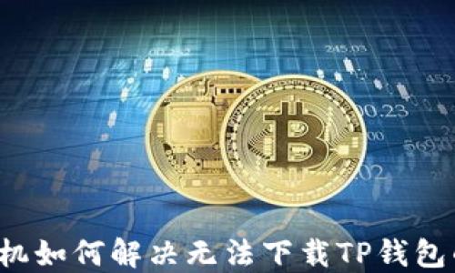 
苹果手机如何解决无法下载TP钱包的问题？