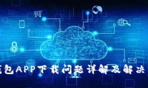 TP钱包APP下载问题详解及解决方案