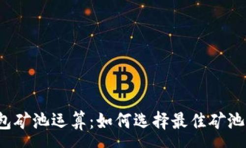 : 
以太坊钱包矿池运算：如何选择最佳矿池进行挖矿？