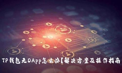 TP钱包无DApp怎么办？解决方案及操作指南