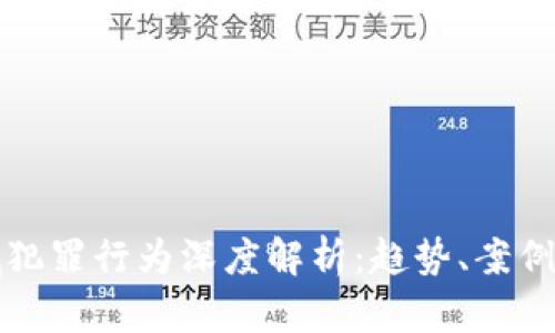 区块链领域犯罪行为深度解析：趋势、案例与防范措施